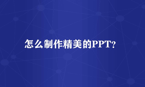 怎么制作精美的PPT？