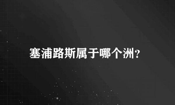 塞浦路斯属于哪个洲？