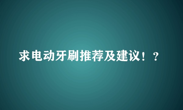 求电动牙刷推荐及建议！？
