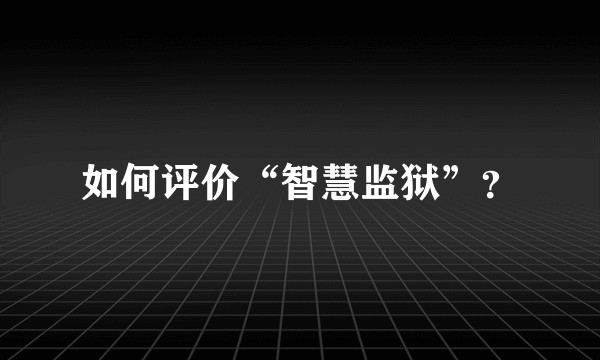 如何评价“智慧监狱”？