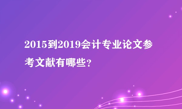 2015到2019会计专业论文参考文献有哪些?