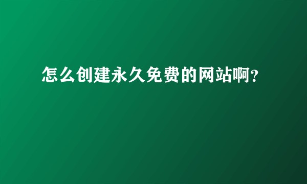 怎么创建永久免费的网站啊？