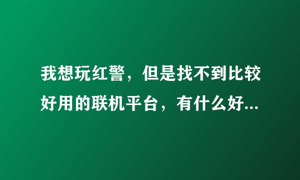 我想玩红警，但是找不到比较好用的联机平台，有什么好用的联机平台吗？