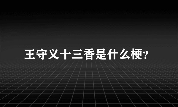 王守义十三香是什么梗？