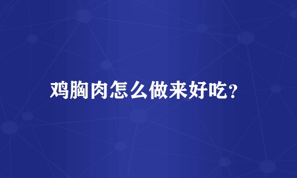 鸡胸肉怎么做来好吃？