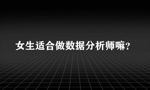 女生适合做数据分析师嘛？