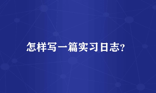 怎样写一篇实习日志？