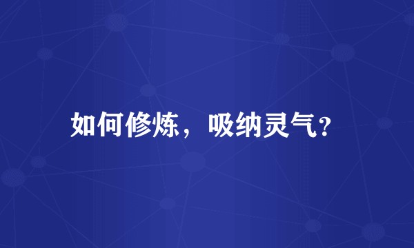 如何修炼，吸纳灵气？