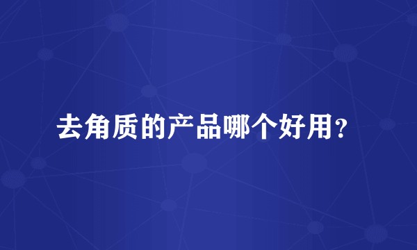 去角质的产品哪个好用？