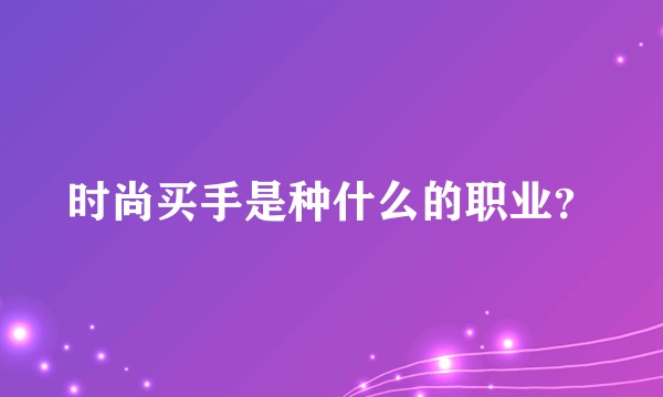 时尚买手是种什么的职业?