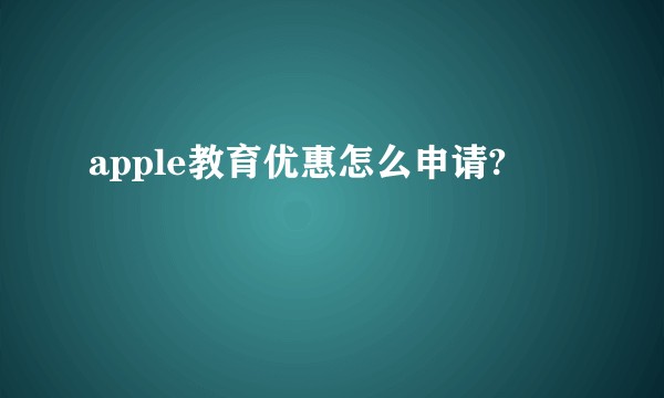 apple教育优惠怎么申请?
