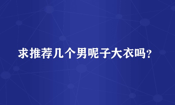 求推荐几个男呢子大衣吗?