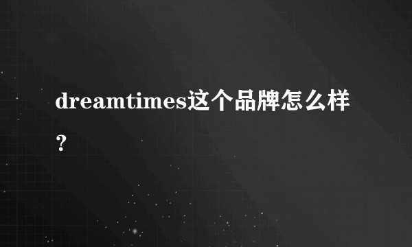 dreamtimes这个品牌怎么样？