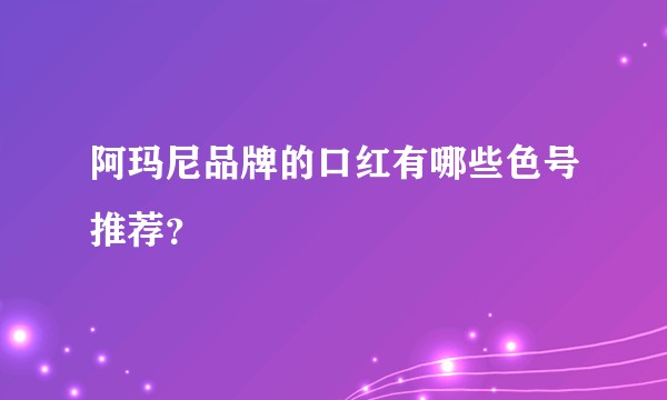 阿玛尼品牌的口红有哪些色号推荐？