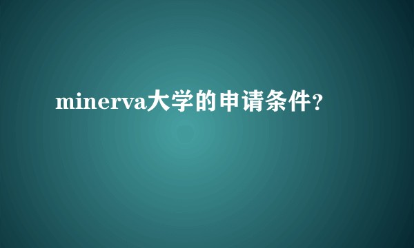 minerva大学的申请条件？