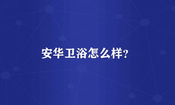 安华卫浴怎么样？