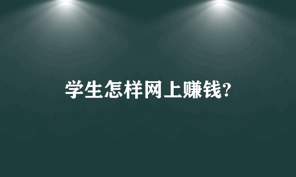 学生怎样网上赚钱?