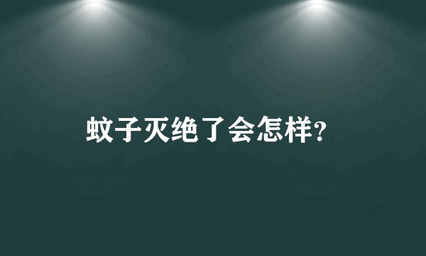 蚊子灭绝了会怎样？