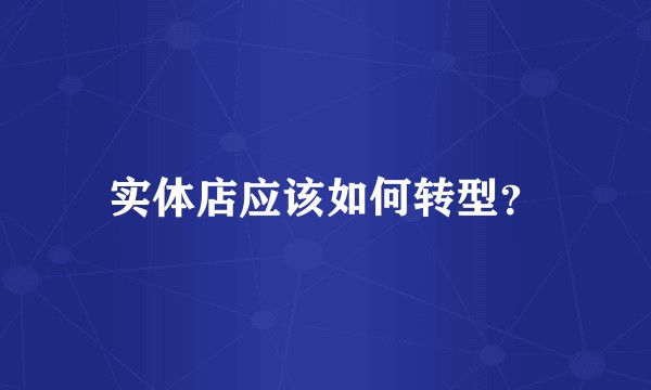 实体店应该如何转型？