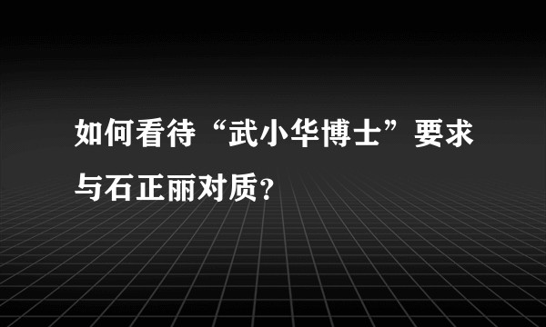 如何看待“武小华博士”要求与石正丽对质？