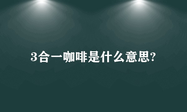 3合一咖啡是什么意思?