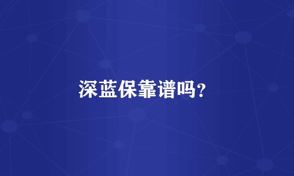 深蓝保靠谱吗？