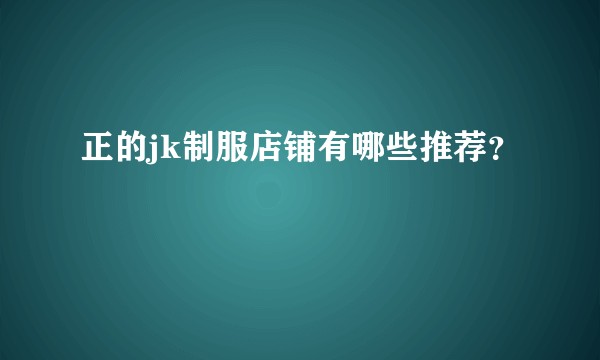 正的jk制服店铺有哪些推荐？