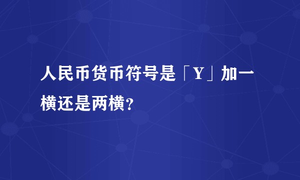 人民币货币符号是「Y」加一横还是两横？