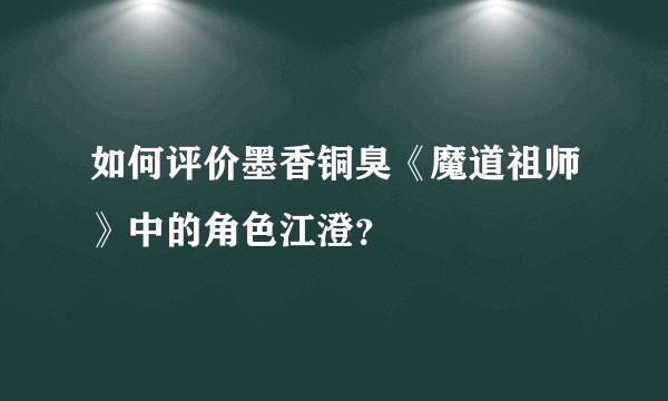如何评价墨香铜臭《魔道祖师》中的角色江澄?