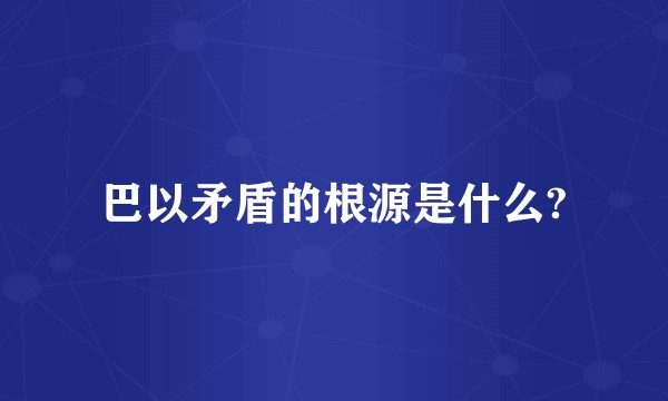 巴以矛盾的根源是什么?