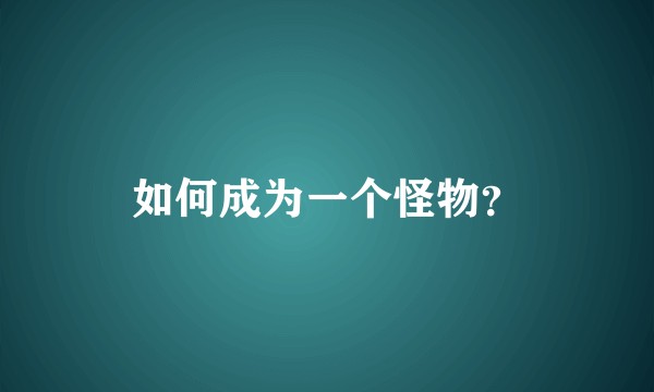 如何成为一个怪物？