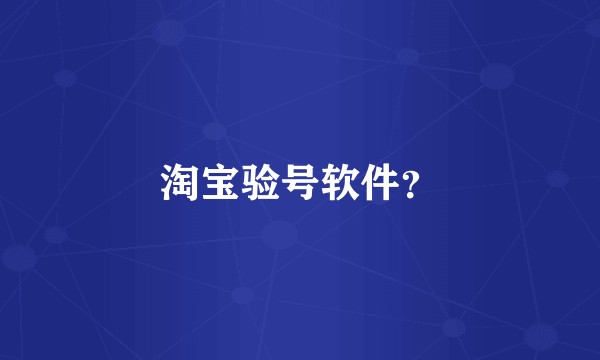 淘宝验号软件？