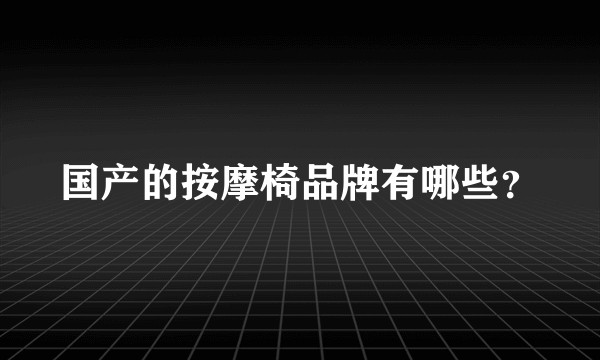国产的按摩椅品牌有哪些？