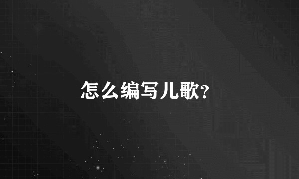 怎么编写儿歌？