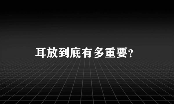 耳放到底有多重要？