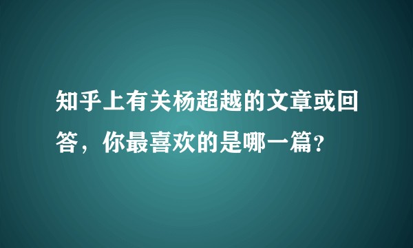 知乎上有关杨超越的文章或回答，你最喜欢的是哪一篇？