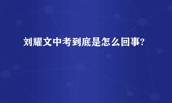 刘耀文中考到底是怎么回事?