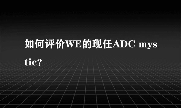如何评价WE的现任ADC mystic？