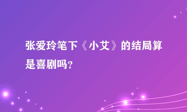 张爱玲笔下《小艾》的结局算是喜剧吗？