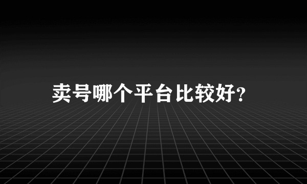 卖号哪个平台比较好？