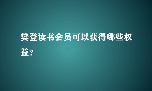樊登读书会员可以获得哪些权益？