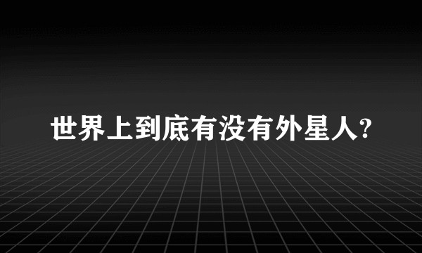 世界上到底有没有外星人?