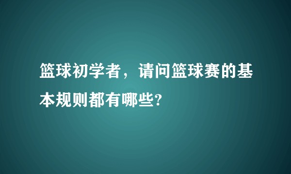 篮球初学者,请问篮球赛的基本规则都有哪些?
