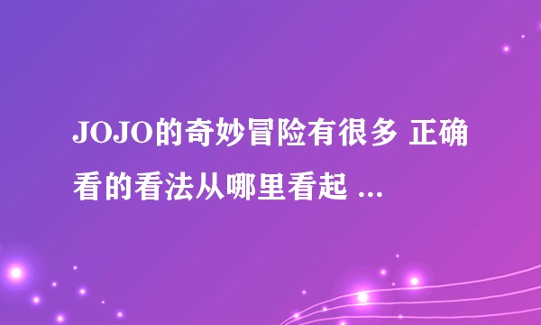 JOJO的奇妙冒险有很多 正确看的看法从哪里看起 另外求链接？