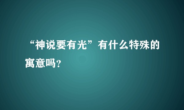 “神说要有光”有什么特殊的寓意吗？