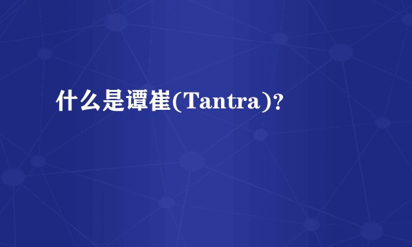 什么是谭崔(Tantra)?