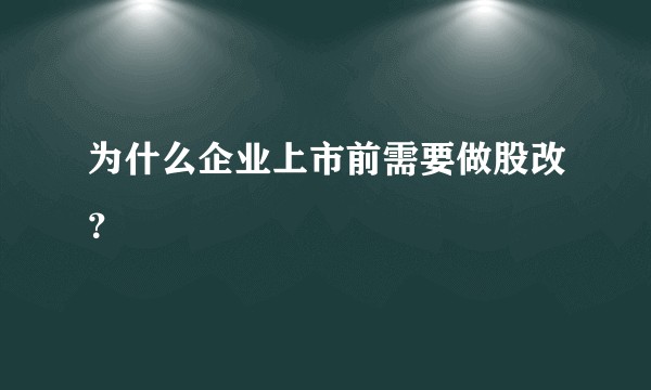 为什么企业上市前需要做股改？