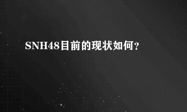 SNH48目前的现状如何？
