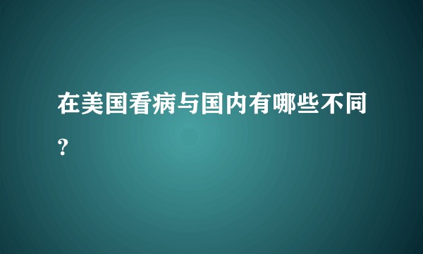在美国看病与国内有哪些不同？