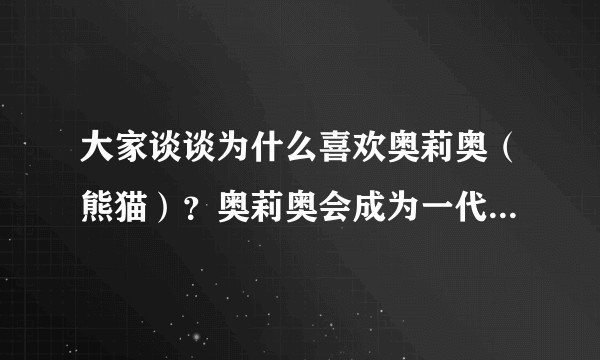 大家谈谈为什么喜欢奥莉奥（熊猫）？奥莉奥会成为一代名熊么？